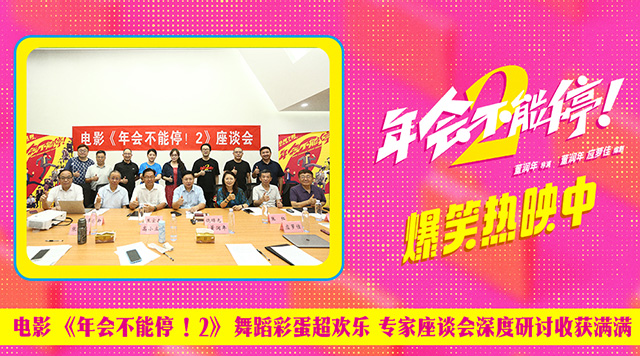 电影《年会不能停！2》舞蹈彩蛋超欢乐 专家座谈会深度研讨收获满满